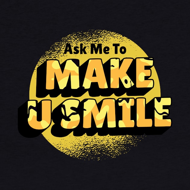 Ask Me To Make You Smile Beautiful design by yassinebd